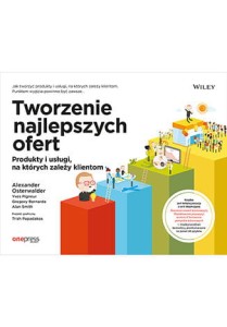 Tworzenie najlepszych ofert. Produkty i usługi, na których zależy klientom - Alexander Osterwalder,Yves Pigneur,Gregory Bernarda