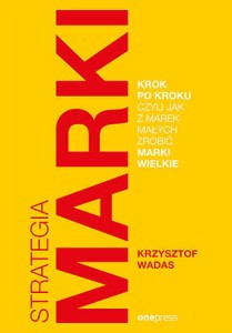 Strategia marki krok po kroku, czyli jak z marek małych zrobić marki wielkie - Krzysztof Wadas