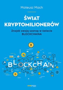 Świat kryptomilionerów. Znajdź swoją szansę w świecie Blockchaina - Mateusz Mach