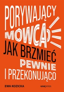 Porywający mówca. Jak brzmieć pewnie i przekonująco - Ewa Kozicka