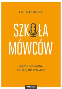 Szkoła Mówców. Myśl i prezentuj inaczej niż wszyscy - Lidia Buksak