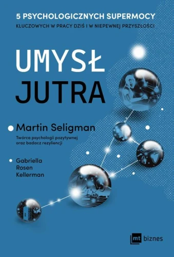 [EBOOK] Umysł jutra. 5 psychologicznych supermocy kluczowych w pracy - dziś i w niepewnej przyszłości - Gabriella Rosen Kellerman Martin Seligman