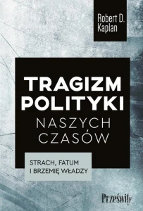 [EBOOK] Tragizm polityki naszych czasów. Strach, fatum i brzemię władzy - Robert D. Kaplan 