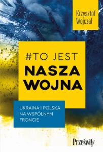 [EBOOK] #To jest nasza wojna. Ukraina i Polska na wspólnym froncie - Krzysztof Wojczal 