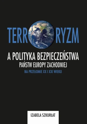 [EBOOK] Terroryzm a polityka bezpieczeństwa państw Europy Zachodniej na przełomie XX i XXI wieku - Izabela Szkurłat