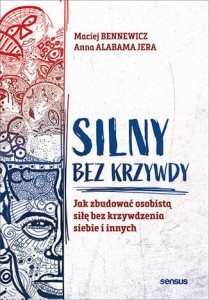 Silny bez krzywdy. Jak zbudować osobistą siłę bez krzywdzenia siebie i innych - Maciej Bennewicz Anna Alabamajera 