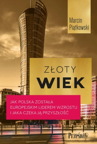[EBOOK] Złoty wiek. Jak Polska została europejskim liderem wzrostu i jaka czeka ją przyszłość - Marcin Piątkowski