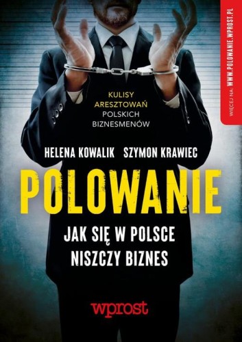 Polowanie. Jak w Polsce niszczy się biznes - Helena Kowalik, Szymon Krawiec-0412447729cf5a0ac28a268afa573124