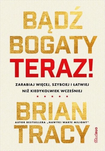 Bądź bogaty. Teraz! Zarabiaj więcej, szybciej i łatwiej niż kiedykolwiek wcześniej - Brian Tracy-c72830af3c0a1d51813a390da8da778e