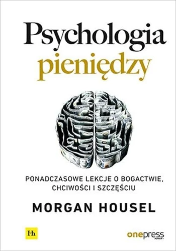 Psychologia pieniędzy. Ponadczasowe lekcje o bogactwie, chciwości i szczęściu - Morgan Housel-72d49fbbed440456130dc5d6b17010d9