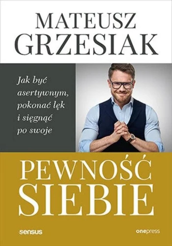 Pewność siebie. Jak być asertywnym, pokonać lęk.. -  Mateusz Grzesiak-bef4b76cd2808ee0c6b32c855adad0d3