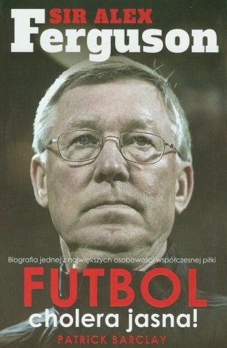 Sir Alex Ferguson Futbol cholera jasna - Patrick Barclay-0a1c0ecb6cf5709a3b730603f0ab46e2