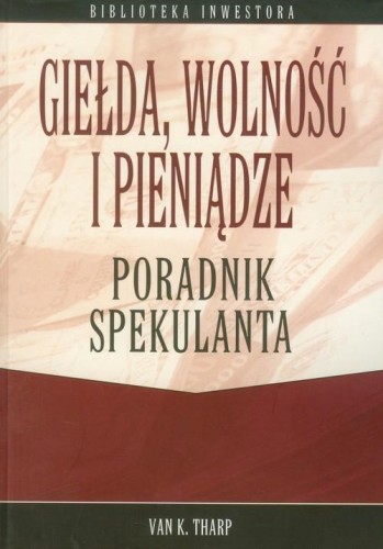 Giełda, wolność i pieniądze. Poradnik spekulanta - Van K. Tharp-35f26a3743f243cbf3ff6f4c6c95eea2