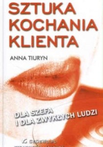 Sztuka kochania klienta. Dla szefa i dla zwykłch ludzi - Anna Tiuryn