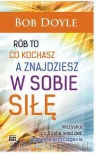 Rób to co kochasz a znajdziesz w sobie siłę - Bob Doyle