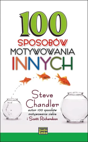 100 sposobów motywowania innych - Steve Chandler, Scott Richardson-1e63a43c7a2ccda0c556366537108672