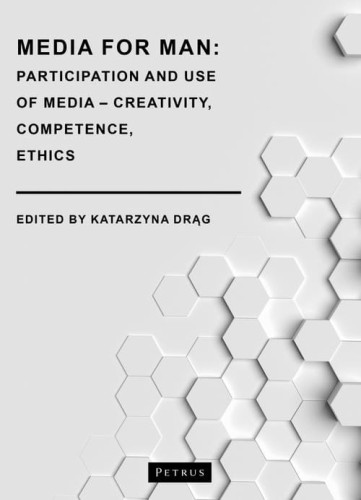 [EBOOK] Media for Man. Participation and Use of Media – Creativity, Competence, Ethics - Katarzyna Drąg