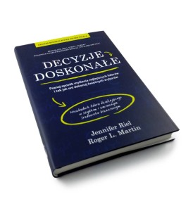 Decyzje doskonałe - Jennifer Riel, Roger Martin