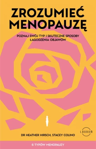 Zrozumieć menopauzę. Poznaj swój typ i skuteczne sposoby łagodzenia objawów -  Heather Hirsch, Stacey Colino-084448dbdf4511c6f2892b3236528f91