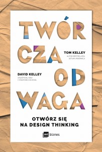Twórcza odwaga otwórz się na design thinking - Tom Kelley, David Kelley