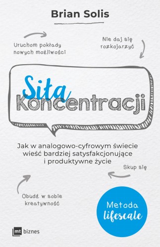 Siła koncentracji. Jak w analogowo-cyfrowym świecie wieść bardziej satysfakcjonujące i produktywne życie - Brian Solis-CommS_GetDataExecute