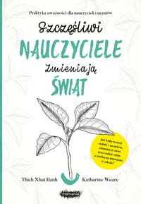 Szczęśliwi nauczyciele zmieniają świat - Thich Nhat Hanh, Katherine Weare-722cafd916ae5ec9b6f52f4d66b187c7