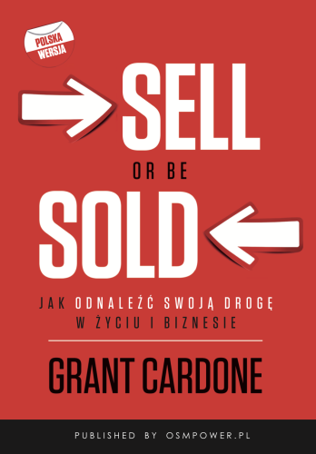 Sell or be sold - jak utorować sobie drogę w biznesie i w życiu - Grant Cardone-0c7efe88ad43d86ec7fe937f7ded77da