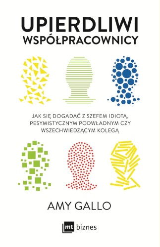 Upierdliwi współpracownicy. Jak się dogadać z szefem idiotą, pesymistycznym podwładnym czy wszechwiedzącym kolegą - Amy Gallo-95490bb181922df72190b3df0df5bbd2