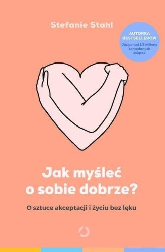 Jak myśleć o sobie dobrze? O sztuce akceptacji i życiu bez lęku - Stefanie Stahl-0c27e435d213c34231d7cb15e82c2ecb