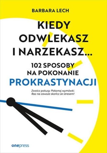 Kiedy odwlekasz i narzekasz... - Barbara Lech-31bacdca10b62c3fbe132df861792ba2
