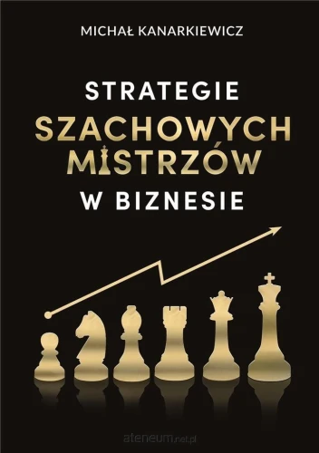 Strategie Szachowych Mistrzów w biznesie w.3 - Michał Kanarkiewicz-b4c3a11049d081a2d45e77631eeb464a