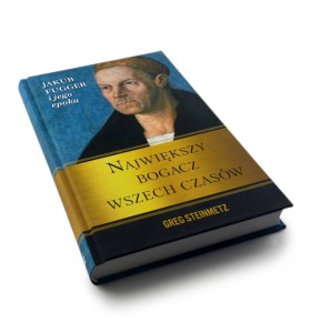 Największy bogacz wszech czasów. Jakub Fugger i jego epoka - Greg Steinmetz
