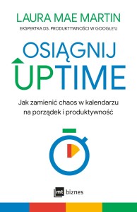 Osiągnij UPTIME. Jak zamienić chaos w kalendarzu na porządek i produktywność - Laura Mae Martin