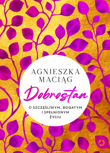 Dobrostan. O szczęśliwym, bogatym i spełnionym życiu - Agnieszka Maciąg-502207ec6c182871dcb7781e210f5d0d