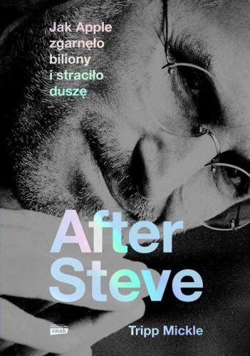 After Steve. Jak Apple zgarnęło biliony i straciło duszę - Tripp Mickle-2ce2f4b92369d1c00701f07457c841a2