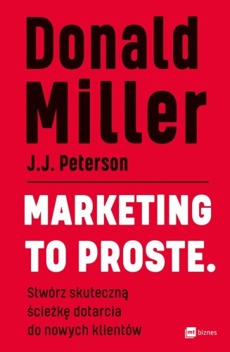 Marketing to proste. Stwórz skuteczną ścieżkę dotarcia do nowych klientów - Donald Miller-1acf27b77614c09f3e04a6ef2e948258