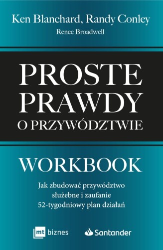 Proste prawdy o przywództwie. Workbook. Jak zbudować przywództwo służebne i zaufanie – 52-tygodniowy plan działań - Ken Blanchard, Randy Conley, Renee Broadwell-4e6845990cee1bfaf27d7ec3b445245c