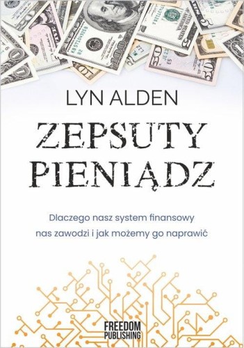Zepsuty pieniądz. Dlaczego nasz system finansowy nas zawodzi i jak możemy go naprawić - Lyn Alden-eee97144f26e8b0982562b7cbd7ce09c