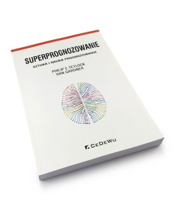 SUPERPROGNOZOWANIE. Sztuka i nauka prognozowania (Superforecasting) - Philip E. Tetlock, Dan Gardner