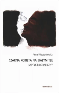 [EBOOK] Czarna kobieta na białym tle Dyptyk biograficzny - Anna Wieczorkiewicz