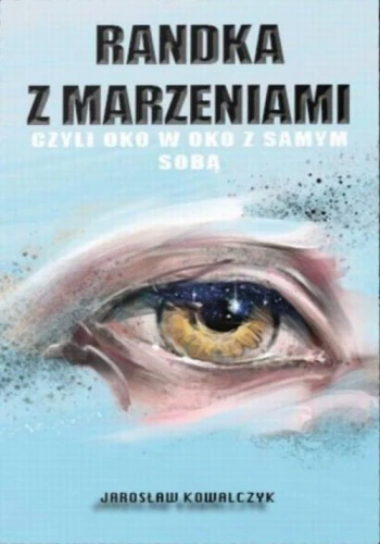 [EBOOK] Randka z marzeniami czyli oko w oko z samym sobą - Jarosław Kowalczyk