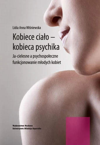 [EBOOK] Kobiece ciało - kobieca psychika. Ja-cielesne a psychospołeczne funkcjonowanie młodych kobiet - Lidia Wiśniewska