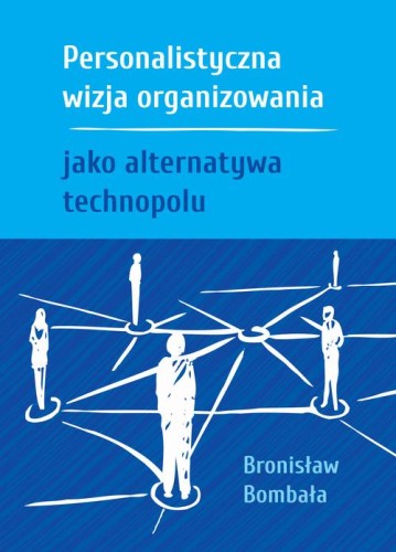 [EBOOK] Personalistyczna wizja organizowania jako alternatywa technopolu - Bronisław Bombała