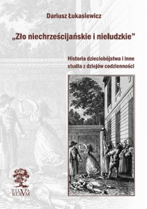 [EBOOK] „Zło niechrześcijańskie i nieludzkie” Historia dzieciobójstwa i inne szkice z dziejów codzienności - Dariusz Łukasiewicz