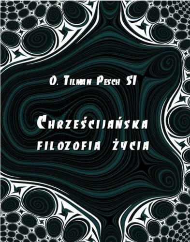 [EBOOK] Chrześcijańska filozofia życia - Tilman Pesch