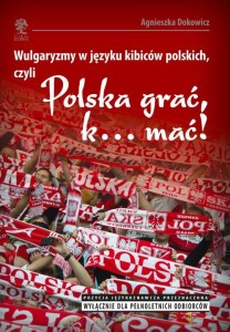 [EBOOK] Wulgaryzmy w języku kibiców polskich, czyli „Polska grać, k… mać!” - Agnieszka Dokowicz