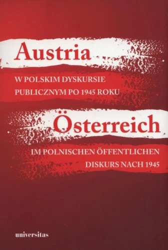 [EBOOK] Austria w polskim dyskursie publicznym po 1945 roku / Österreich im polnischen öffentlichen Diskurs nach 1945 -