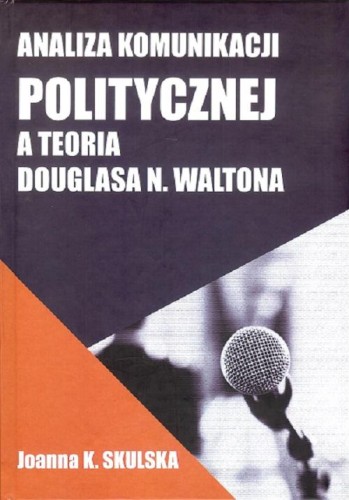 [EBOOK] Analiza komunikacji politycznej a teoria Douglasa N.Waltona - Skulska Joanna