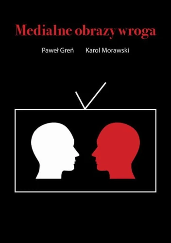 [EBOOK] Medialne obrazy wroga - Paweł Greń Karol Morawski