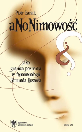 [EBOOK] Anonimowość jako granica poznania w fenomenologii Edmunda Husserla - Piotr Łaciak